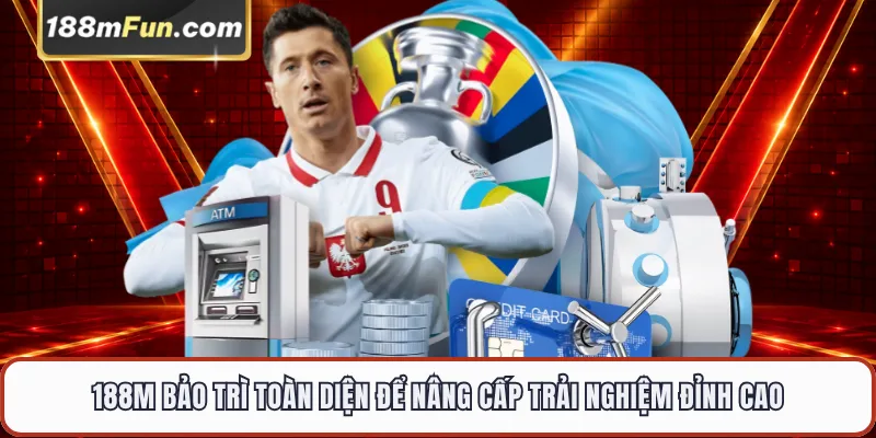 188M Bảo Trì Định Kỳ - Lịch Trình Và Những Lưu Ý Quan Trọng Cho Hội Viên