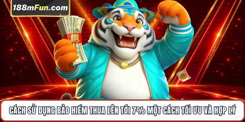 Cách sử dụng bảo hiểm thua lên tới 7% một cách tối ưu và hợp lý