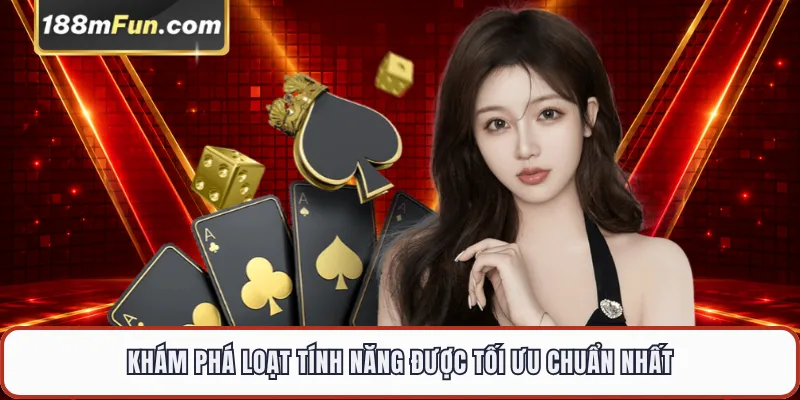 Khám phá loạt tính năng được tối ưu chuẩn nhất

