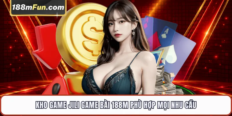 Kho game JILI Game Bài 188M phù hợp mọi nhu cầu