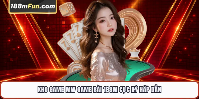 Kho game MW Game Bài 188M cực kỳ hấp dẫn