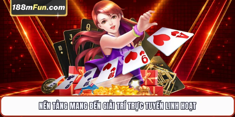 Nền tảng mang đến giải trí trực tuyến linh hoạt